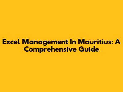 Excel Management In Mauritius: A Comprehensive Guide