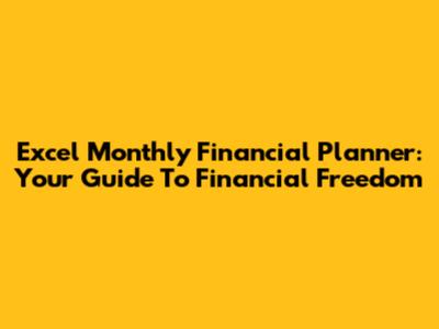 Excel Monthly Financial Planner: Your Guide To Financial Freedom