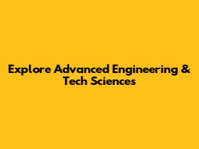 Explore Advanced Engineering & Tech Sciences