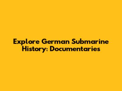 Explore German Submarine History: Documentaries
