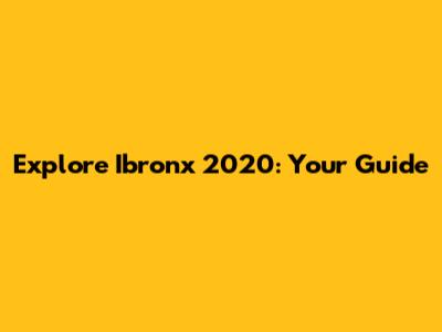 Explore Ibronx 2020: Your Guide