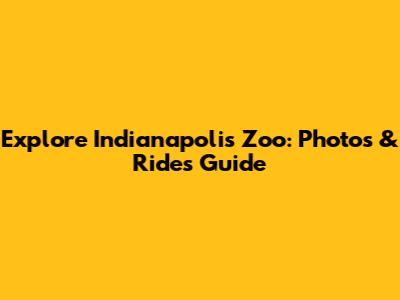 Explore Indianapolis Zoo: Photos & Rides Guide