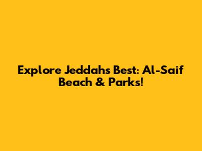 Explore Jeddah's Best: Al-Saif Beach & Parks!