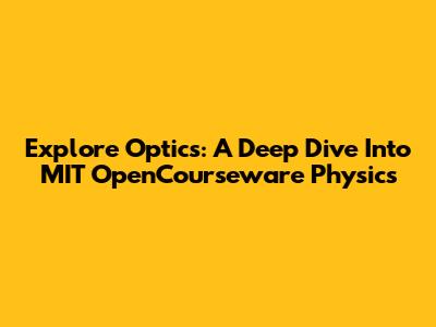 Explore Optics: A Deep Dive Into MIT OpenCourseware Physics