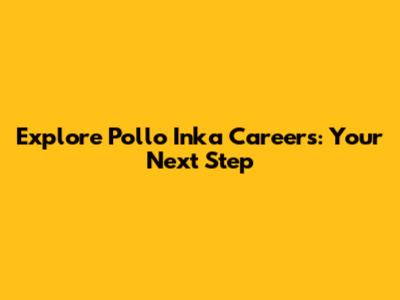 Explore Pollo Inka Careers: Your Next Step