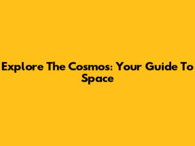 Explore The Cosmos: Your Guide To Space