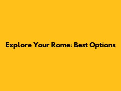 Explore Your Rome: Best Options