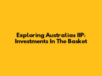 Exploring Australia's IIP: Investments In The Basket