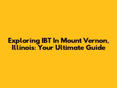 Exploring IBT In Mount Vernon, Illinois: Your Ultimate Guide