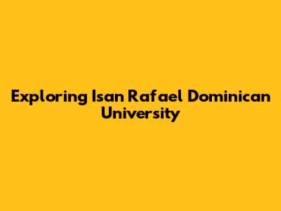 Exploring Isan Rafael Dominican University