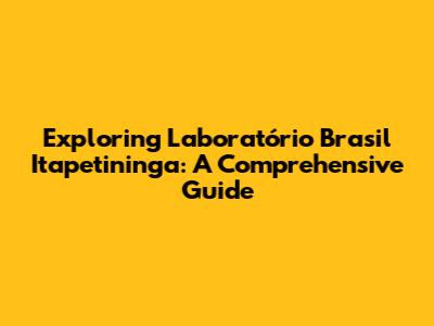Exploring Laboratório Brasil Itapetininga: A Comprehensive Guide