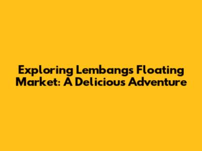Exploring Lembang's Floating Market: A Delicious Adventure