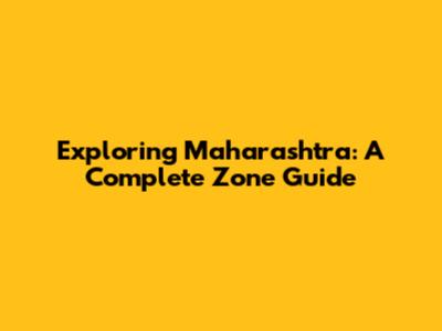 Exploring Maharashtra: A Complete Zone Guide