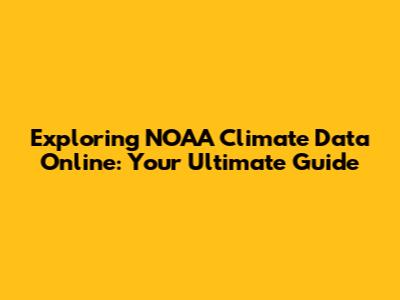 Exploring NOAA Climate Data Online: Your Ultimate Guide