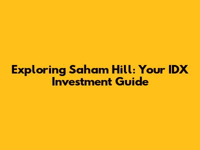 Exploring Saham Hill: Your IDX Investment Guide