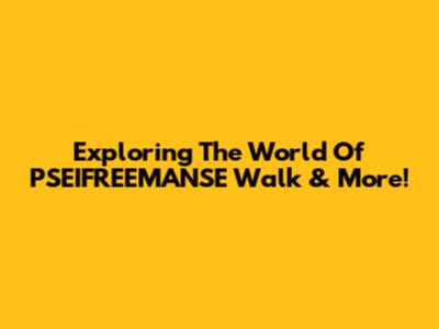 Exploring The World Of PSEIFREEMANSE Walk & More!
