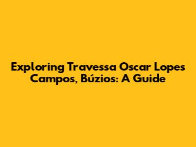 Exploring Travessa Oscar Lopes Campos, Búzios: A Guide