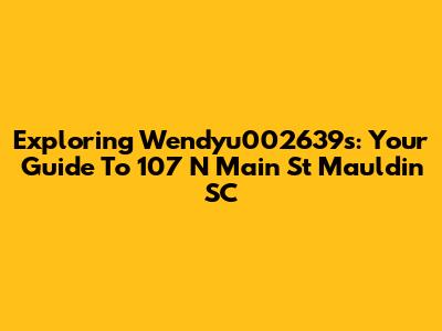 Exploring Wendyu002639s: Your Guide To 107 N Main St Mauldin SC