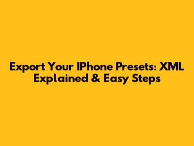 Export Your IPhone Presets: XML Explained & Easy Steps