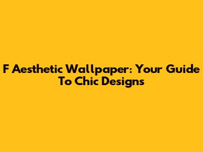 F Aesthetic Wallpaper: Your Guide To Chic Designs