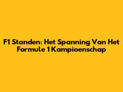 F1 Standen: Het Spanning Van Het Formule 1 Kampioenschap