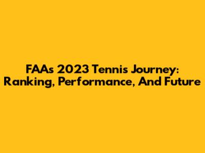 FAA's 2023 Tennis Journey: Ranking, Performance, And Future