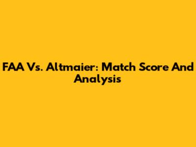FAA Vs. Altmaier: Match Score And Analysis