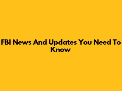 FBI News And Updates You Need To Know