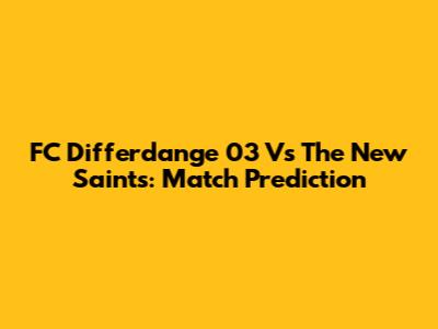 FC Differdange 03 Vs The New Saints: Match Prediction