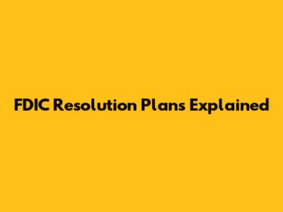 FDIC Resolution Plans Explained