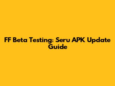 FF Beta Testing: Seru APK Update Guide