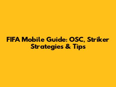 FIFA Mobile Guide: OSC, Striker Strategies & Tips