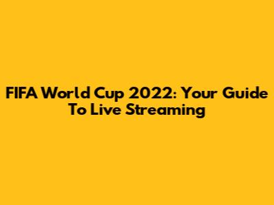 FIFA World Cup 2022: Your Guide To Live Streaming