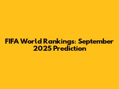 FIFA World Rankings: September 2025 Prediction
