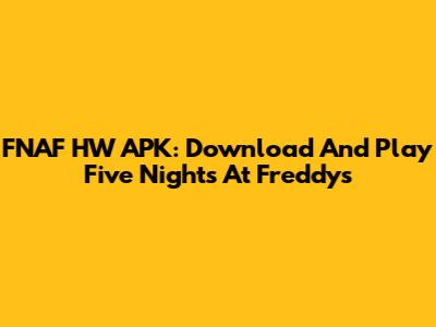 FNAF HW APK: Download And Play Five Nights At Freddy's