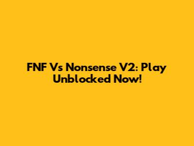 FNF Vs Nonsense V2: Play Unblocked Now!