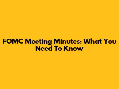 FOMC Meeting Minutes: What You Need To Know