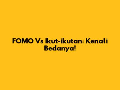 FOMO Vs Ikut-ikutan: Kenali Bedanya!
