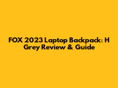 FOX 2023 Laptop Backpack: H Grey Review & Guide