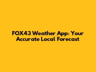 FOX43 Weather App: Your Accurate Local Forecast
