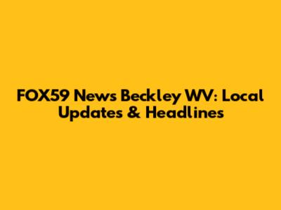 FOX59 News Beckley WV: Local Updates & Headlines