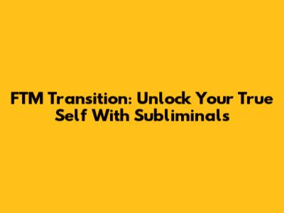 FTM Transition: Unlock Your True Self With Subliminals