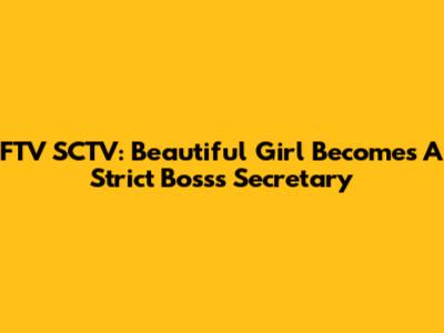 FTV SCTV: Beautiful Girl Becomes A Strict Boss's Secretary