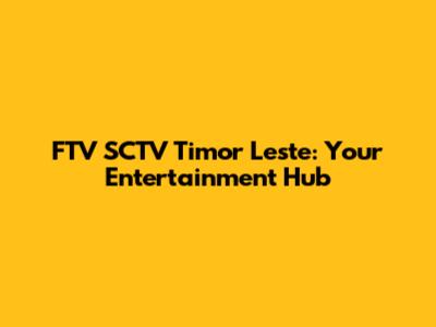 FTV SCTV Timor Leste: Your Entertainment Hub