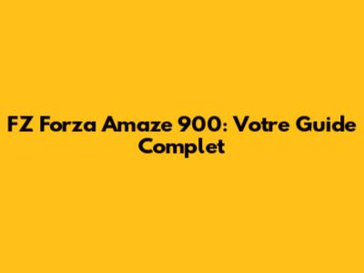 FZ Forza Amaze 900: Votre Guide Complet
