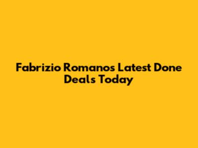 Fabrizio Romano's Latest Done Deals Today