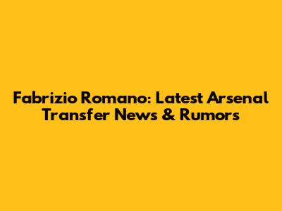 Fabrizio Romano: Latest Arsenal Transfer News & Rumors
