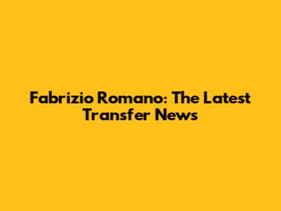 Fabrizio Romano: The Latest Transfer News