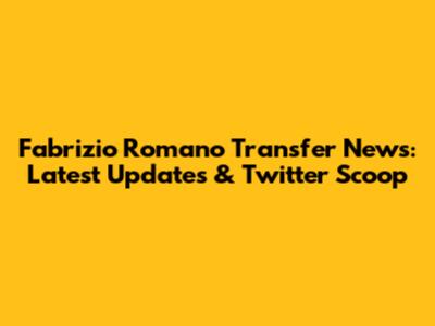 Fabrizio Romano Transfer News: Latest Updates & Twitter Scoop