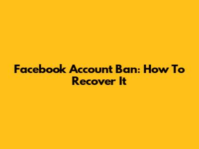 Facebook Account Ban: How To Recover It